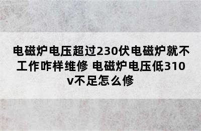 电磁炉电压超过230伏电磁炉就不工作咋样维修 电磁炉电压低310v不足怎么修